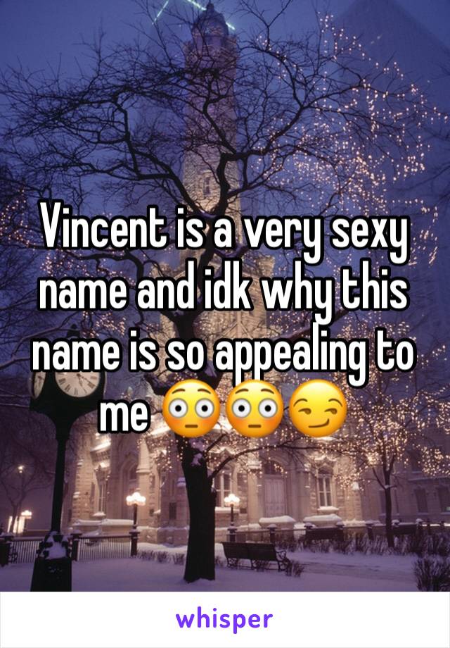 Vincent is a very sexy name and idk why this name is so appealing to me 😳😳😏