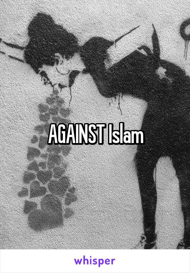 AGAINST Islam