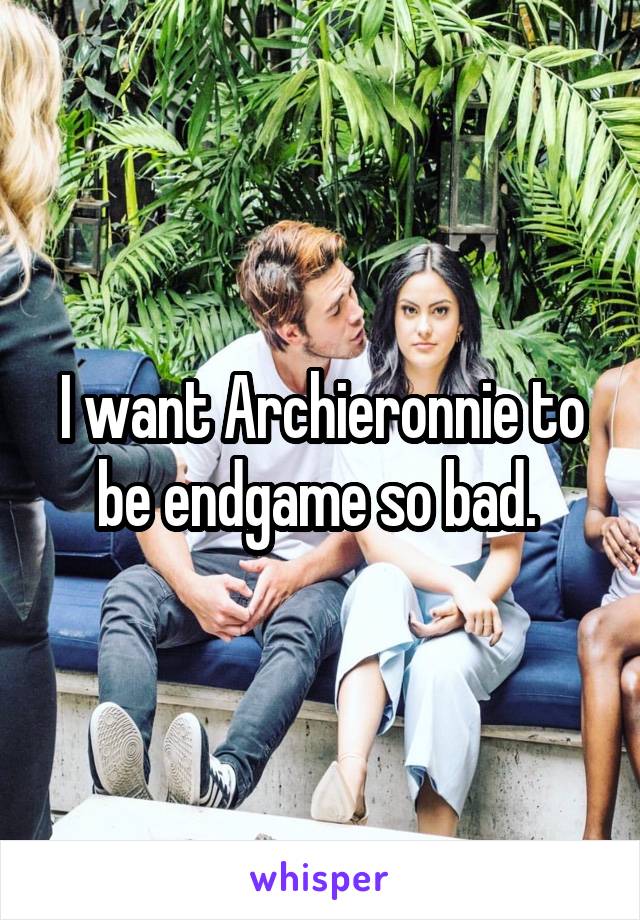 I want Archieronnie to be endgame so bad. 