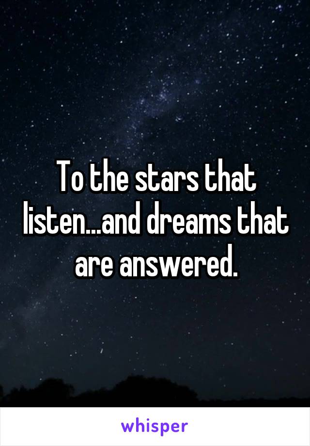 To the stars that listen...and dreams that are answered.