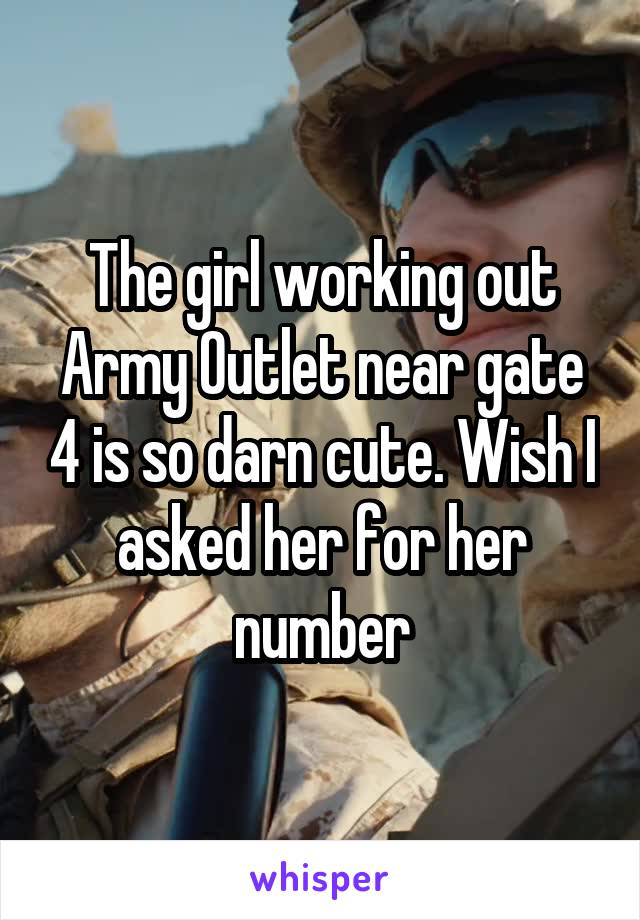 The girl working out Army Outlet near gate 4 is so darn cute. Wish I asked her for her number