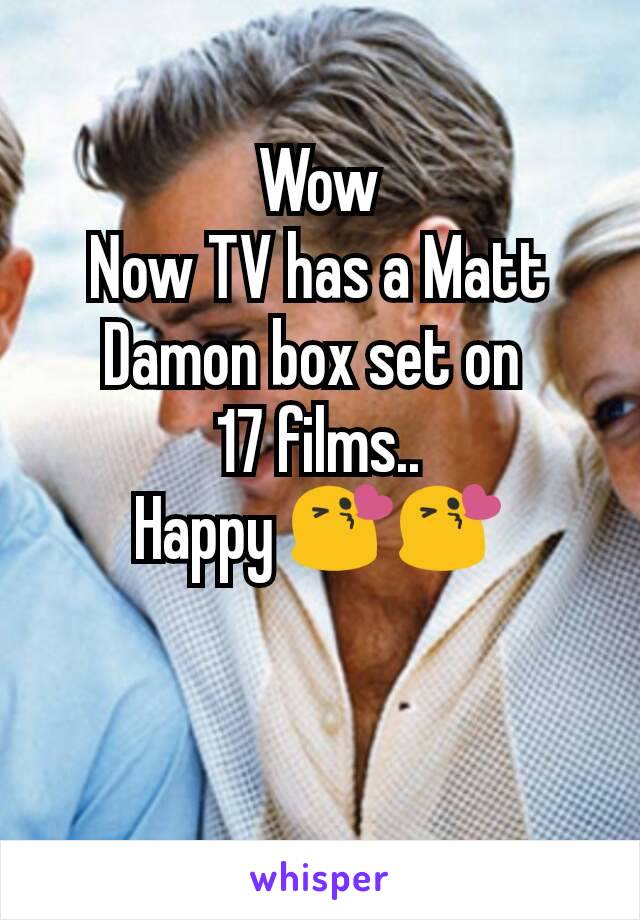 Wow
Now TV has a Matt Damon box set on 
17 films..
Happy 😘😘