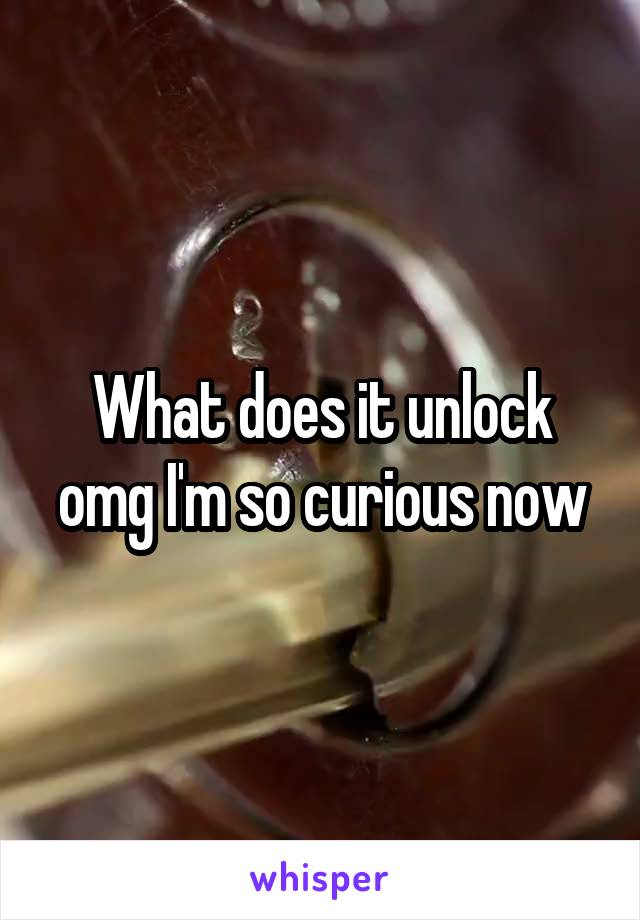 What does it unlock omg I'm so curious now