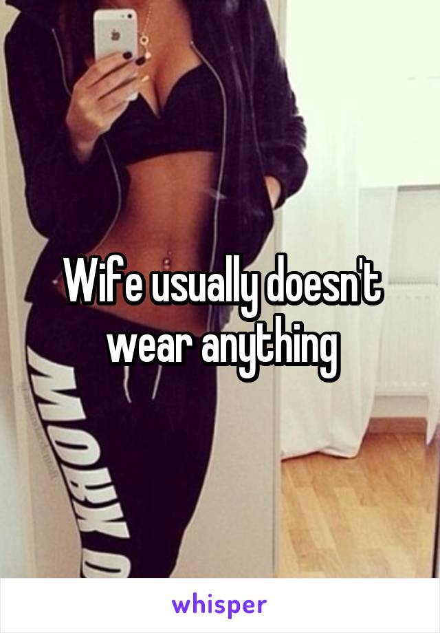 Wife usually doesn't wear anything