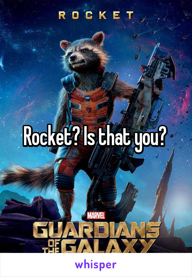 Rocket? Is that you? 