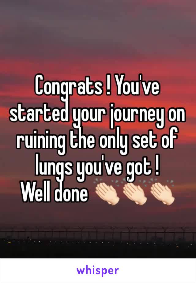 Congrats ! You've started your journey on ruining the only set of lungs you've got ! 
Well done 👏🏻👏🏻👏🏻 