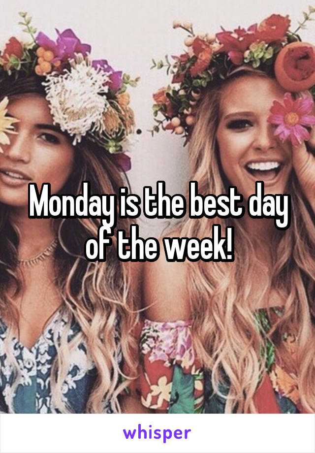 Monday is the best day of the week!