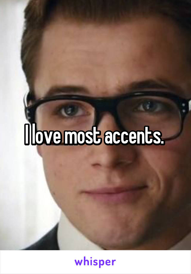 I love most accents. 