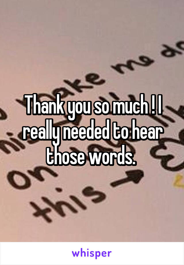 Thank you so much ! I really needed to hear those words. 