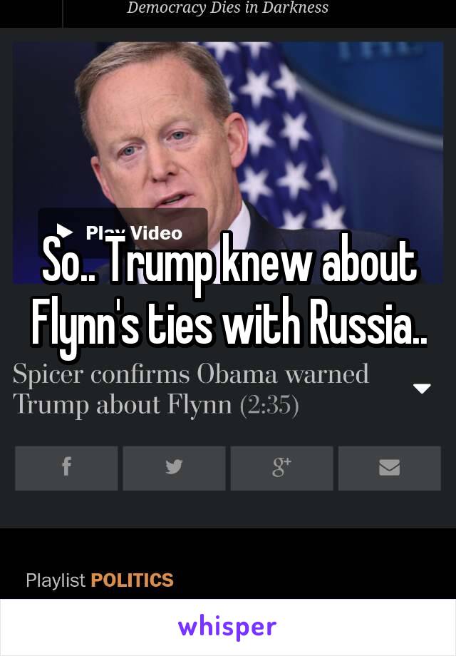 So.. Trump knew about Flynn's ties with Russia.. 