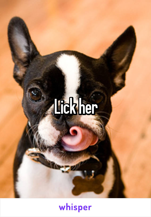 Lick her