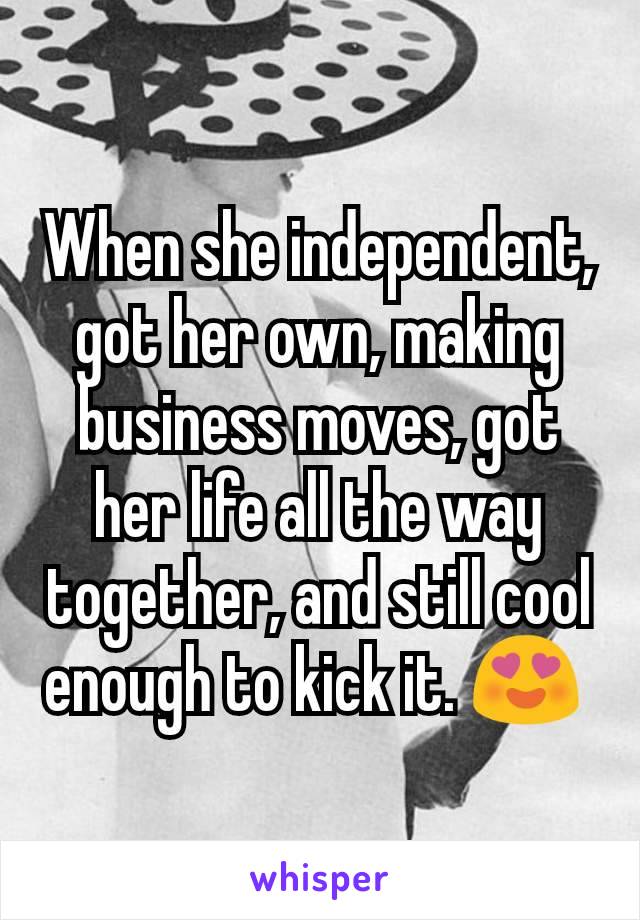 When she independent, got her own, making business moves, got her life all the way together, and still cool enough to kick it. 😍 