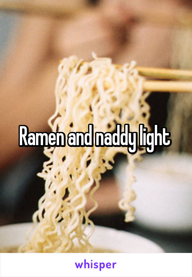 Ramen and naddy light 