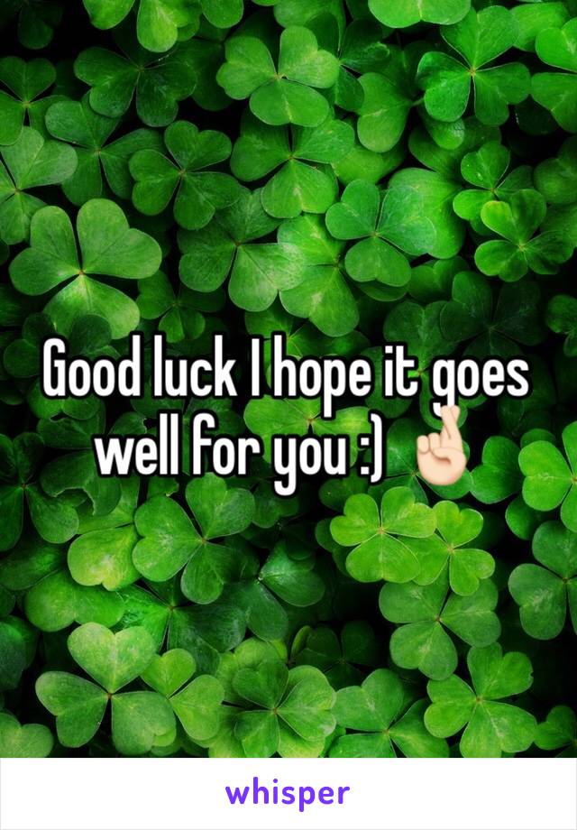 Good luck I hope it goes well for you :) 🤞🏻