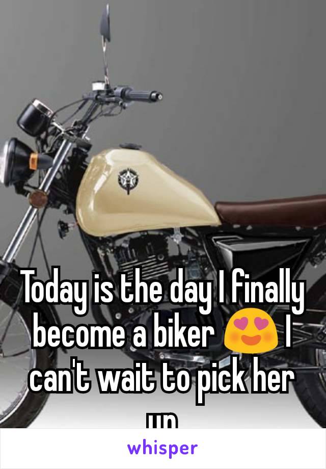 Today is the day I finally become a biker 😍 I can't wait to pick her up