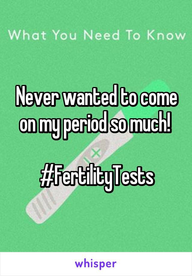 Never wanted to come on my period so much! 

#FertilityTests