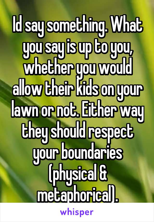 Id say something. What you say is up to you, whether you would allow their kids on your lawn or not. Either way they should respect your boundaries (physical & metaphorical).