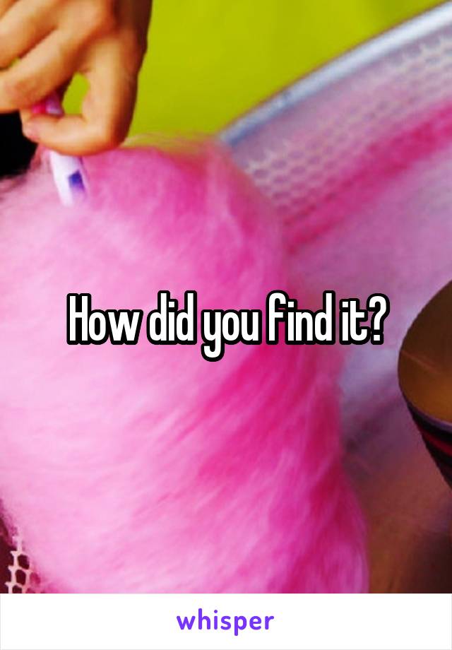 How did you find it?