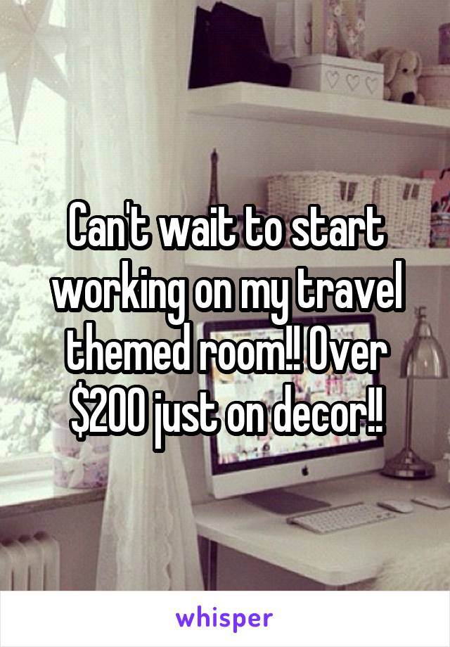 Can't wait to start working on my travel themed room!! Over $200 just on decor!!