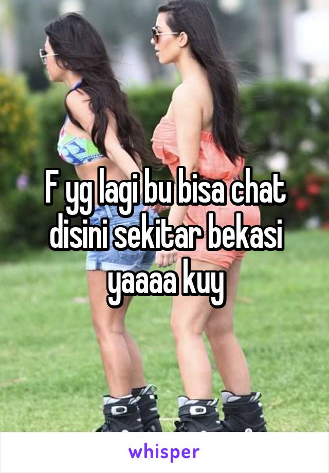 F yg lagi bu bisa chat disini sekitar bekasi yaaaa kuy