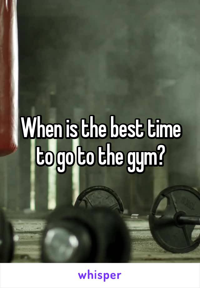 When is the best time to go to the gym?