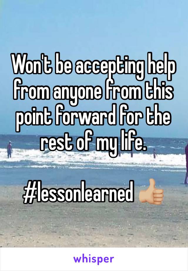 Won't be accepting help from anyone from this point forward for the rest of my life.

#lessonlearned 👍🏼