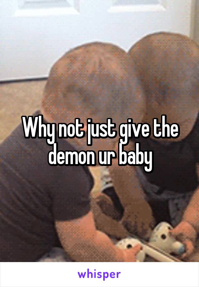 Why not just give the demon ur baby