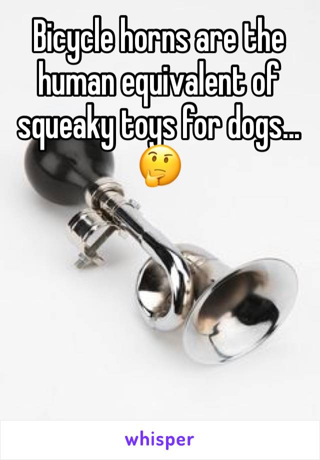 Bicycle horns are the human equivalent of squeaky toys for dogs... 🤔