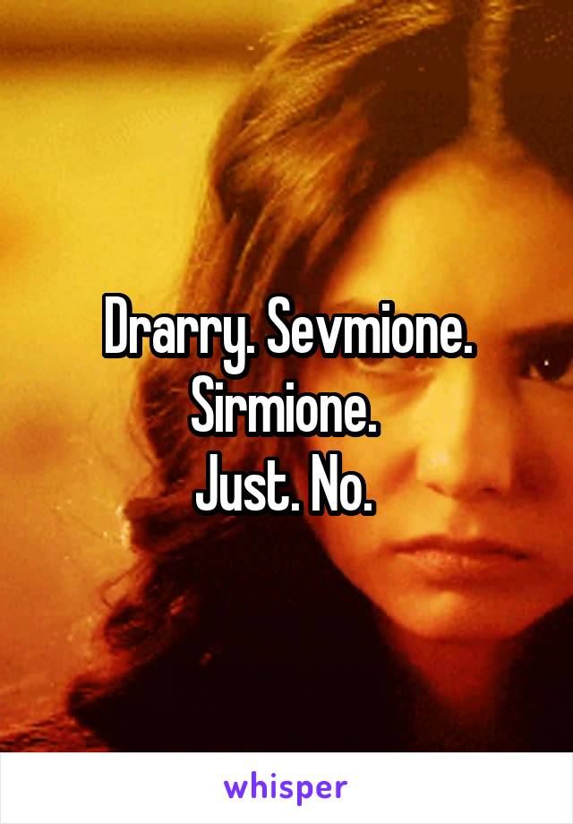 Drarry. Sevmione. Sirmione. 
Just. No. 