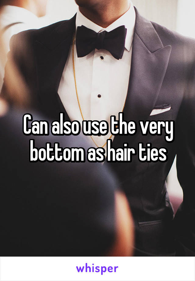 Can also use the very bottom as hair ties