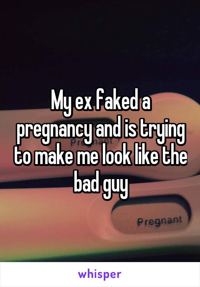 My ex faked a pregnancy and is trying to make me look like the bad guy