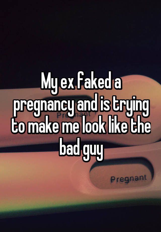 My ex faked a pregnancy and is trying to make me look like the bad guy