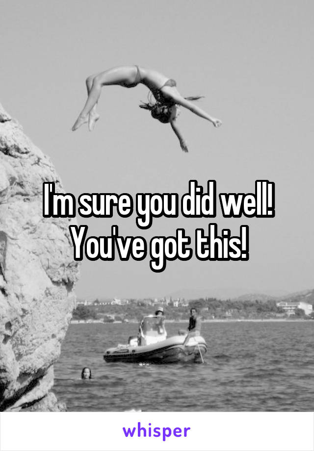 I'm sure you did well! You've got this!