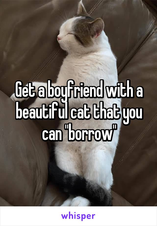 Get a boyfriend with a beautiful cat that you can "borrow"