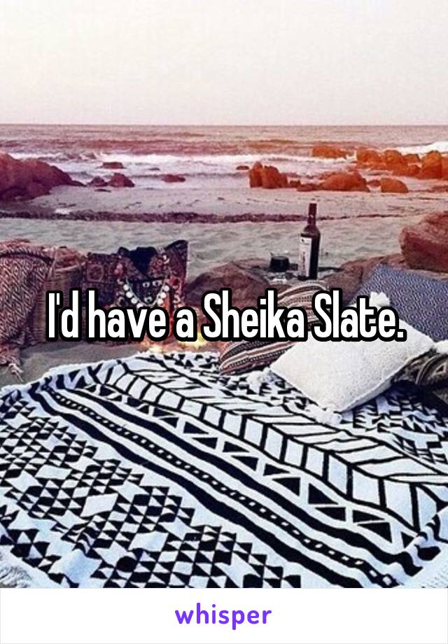 I'd have a Sheika Slate.