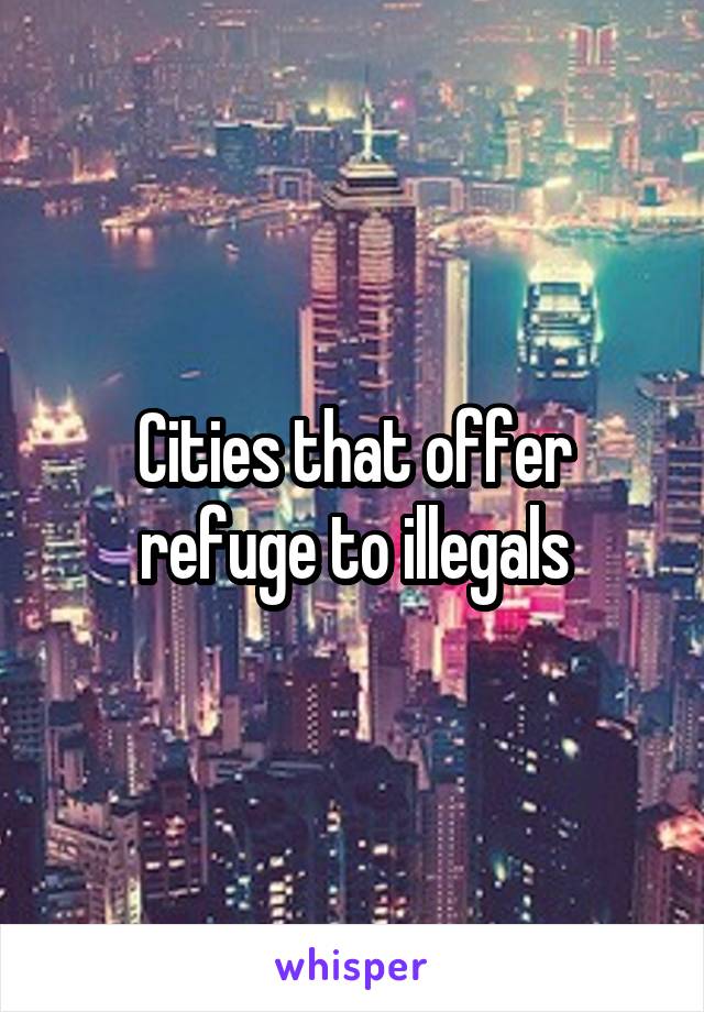 Cities that offer refuge to illegals