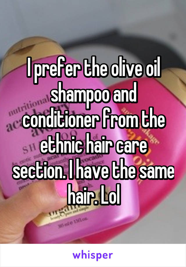 I prefer the olive oil shampoo and conditioner from the ethnic hair care section. I have the same hair. Lol