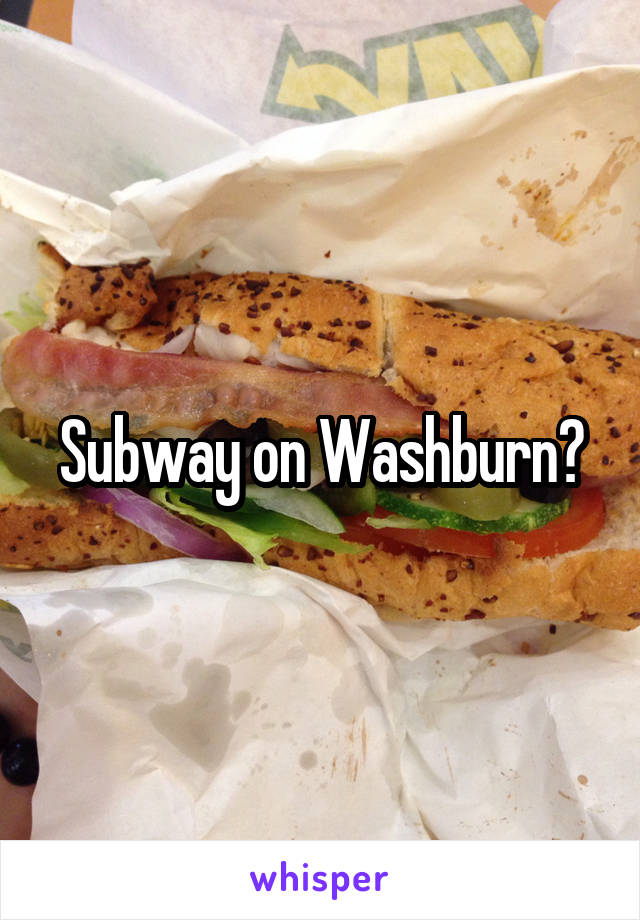 Subway on Washburn?