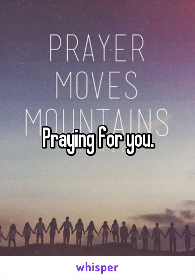 Praying for you.