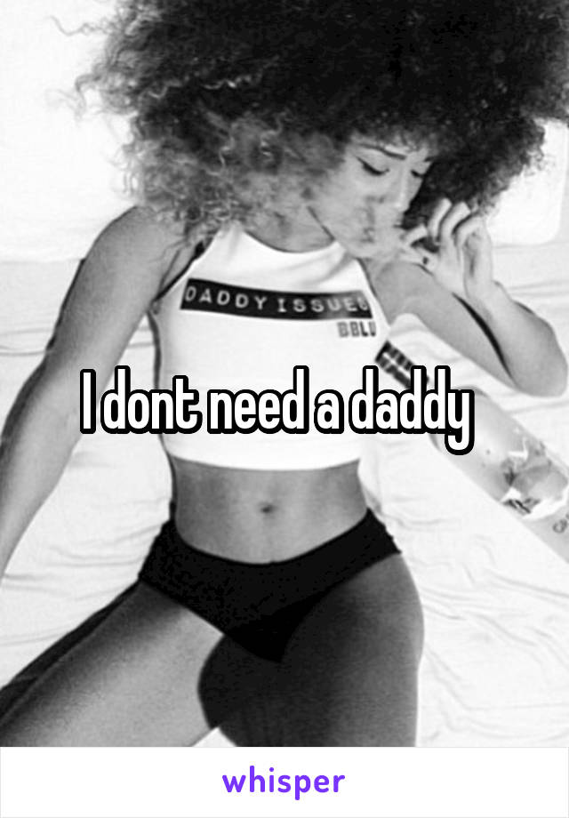 I dont need a daddy  