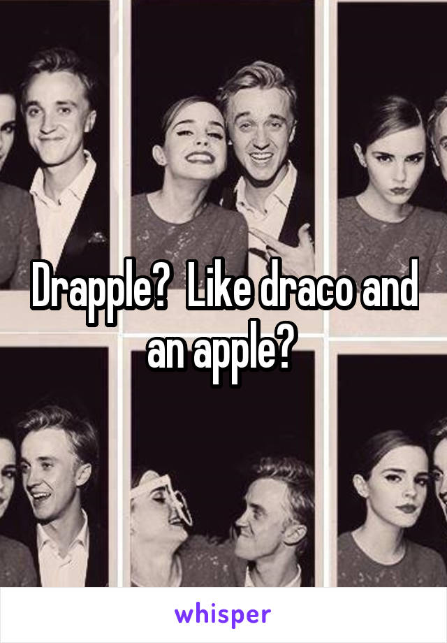 Drapple?  Like draco and an apple? 