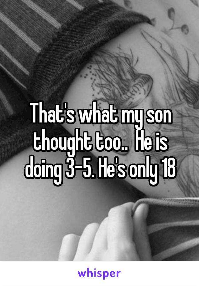 That's what my son thought too..  He is doing 3-5. He's only 18
