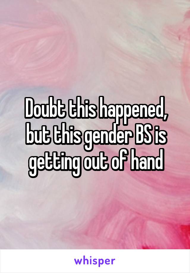 Doubt this happened, but this gender BS is getting out of hand