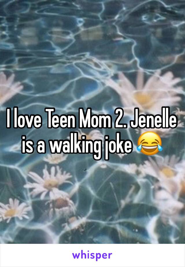 I love Teen Mom 2. Jenelle is a walking joke 😂 