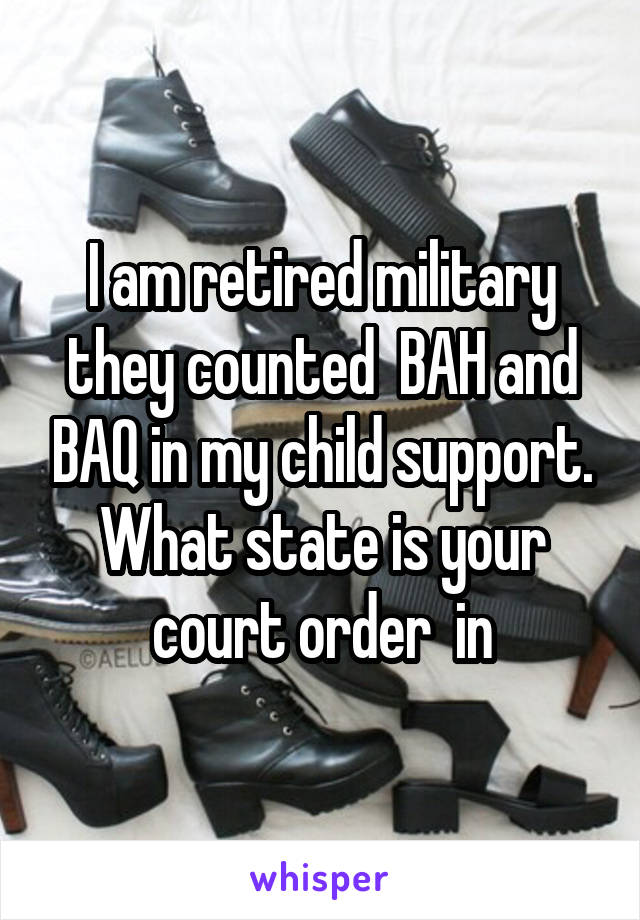 I am retired military they counted  BAH and BAQ in my child support. What state is your court order  in