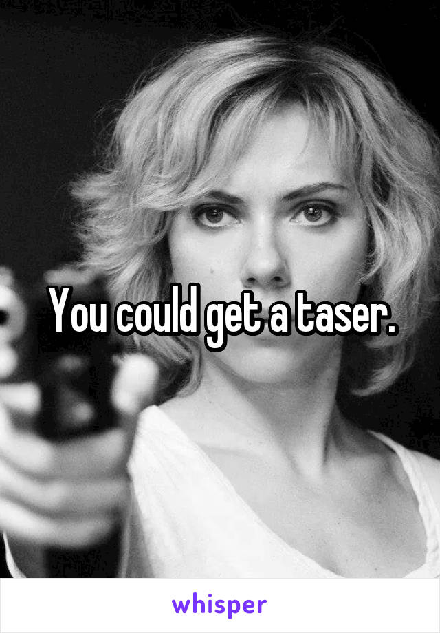 You could get a taser.