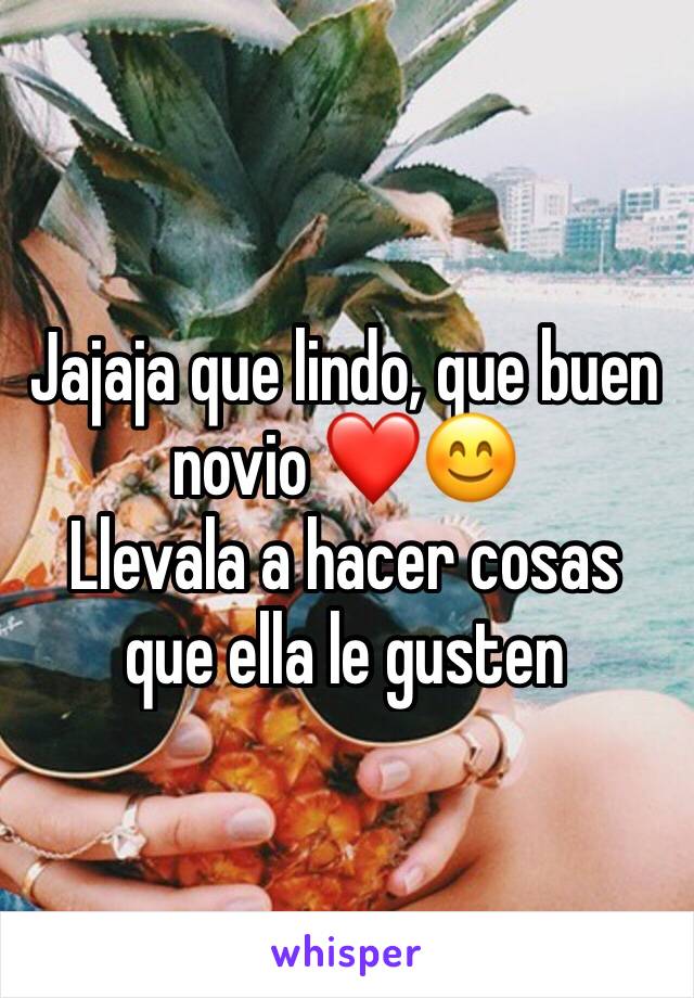 Jajaja que lindo, que buen novio ❤️😊
Llevala a hacer cosas que ella le gusten