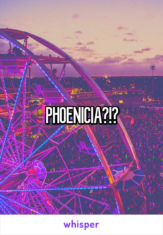 PHOENICIA?!?