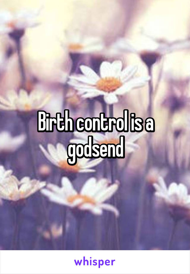 Birth control is a godsend