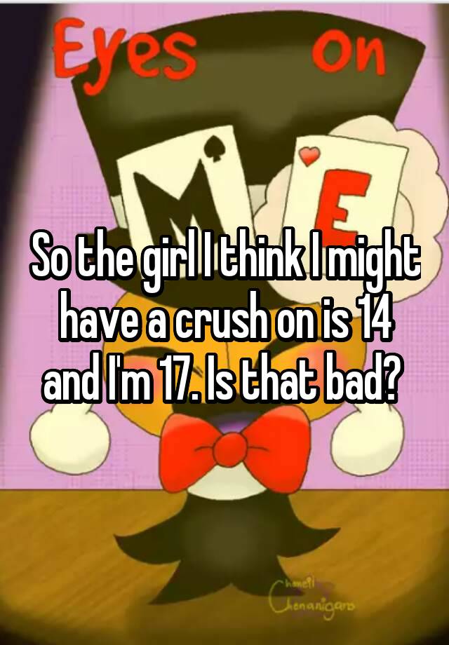 so-the-girl-i-think-i-might-have-a-crush-on-is-14-and-i-m-17-is-that-bad